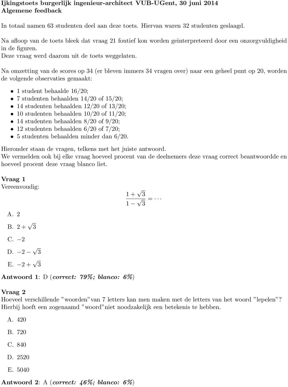 Na omzetting van de scores op 34 (er bleven immers 34 vragen over) naar een geheel punt op 0, worden de volgende observaties gemaakt: 1 student behaalde 16/0; 7 studenten behaalden 14/0 of 15/0; 14