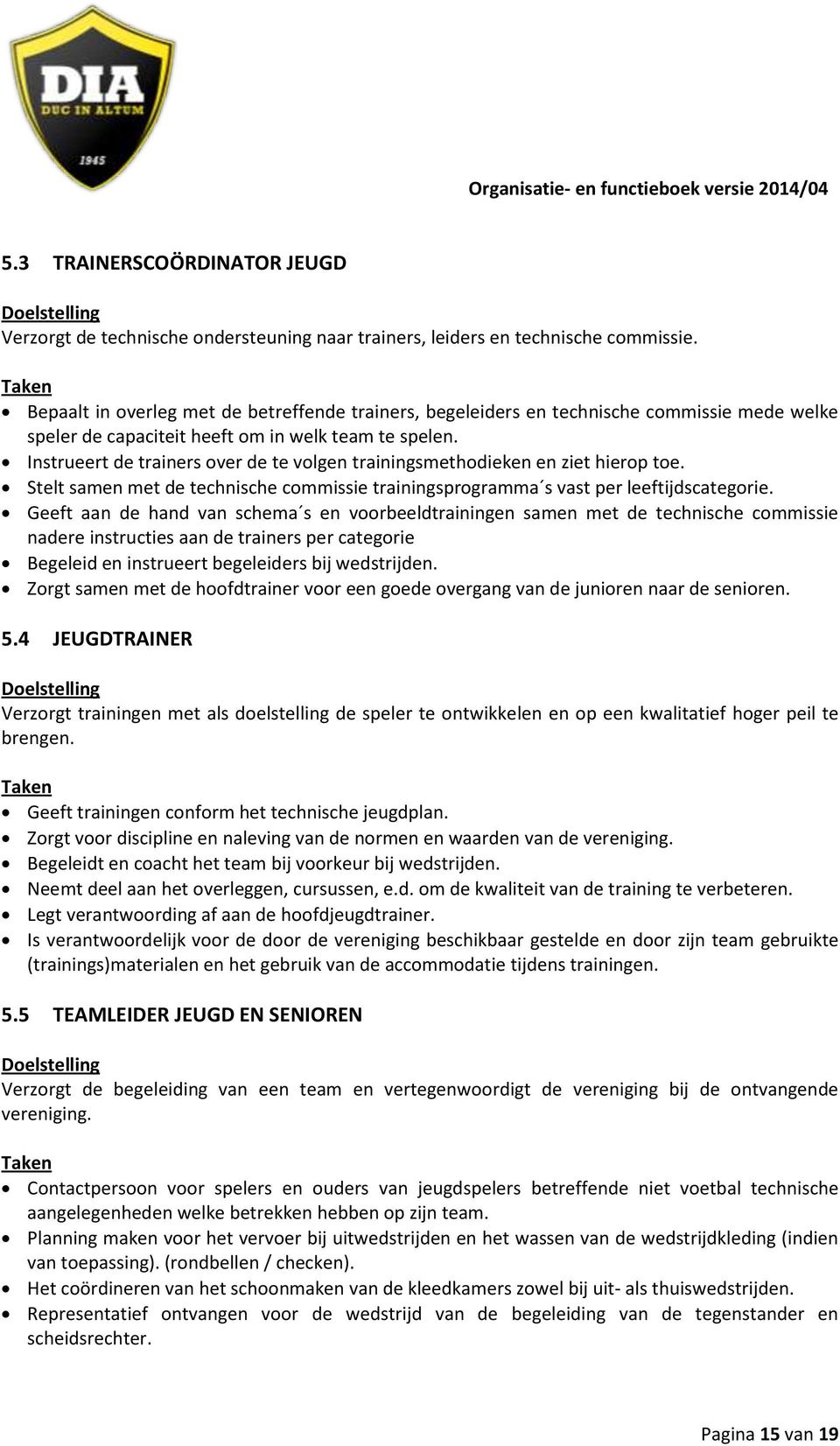 Instrueert de trainers over de te volgen trainingsmethodieken en ziet hierop toe. Stelt samen met de technische commissie trainingsprogramma s vast per leeftijdscategorie.