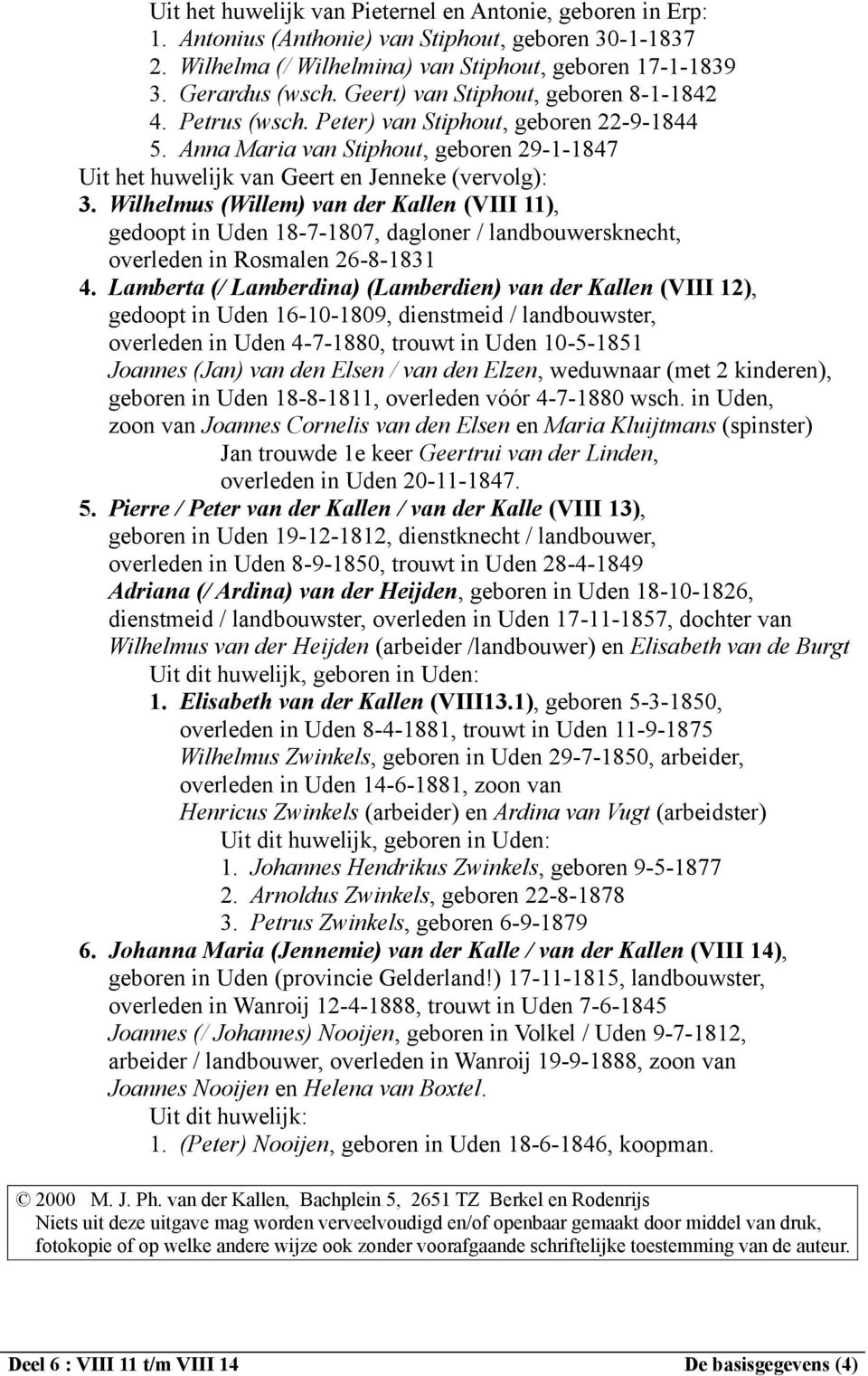 Wilhelmus (Willem) van der Kallen (VIII 11), gedoopt in Uden 18-7-1807, dagloner / landbouwersknecht, overleden in Rosmalen 26-8-1831 4.