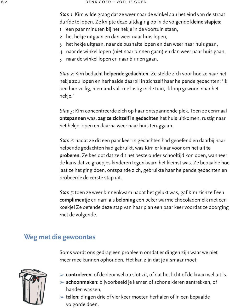 bushalte lopen en dan weer naar huis gaan, 4 naar de winkel lopen (niet naar binnen gaan) en dan weer naar huis gaan, 5 naar de winkel lopen en naar binnen gaan.