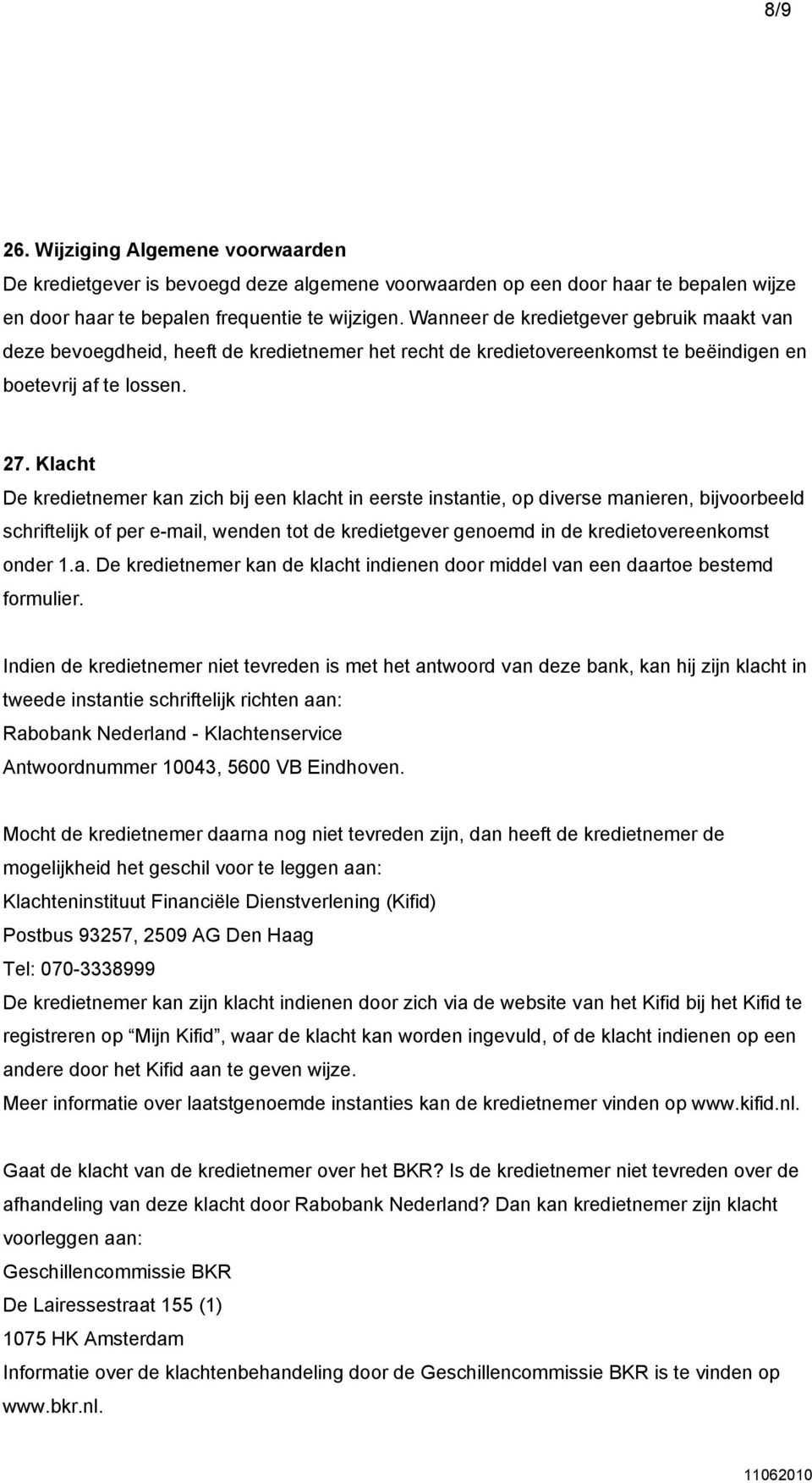 Klacht De kredietnemer kan zich bij een klacht in eerste instantie, op diverse manieren, bijvoorbeeld schriftelijk of per e-mail, wenden tot de kredietgever genoemd in de kredietovereenkomst onder 1.