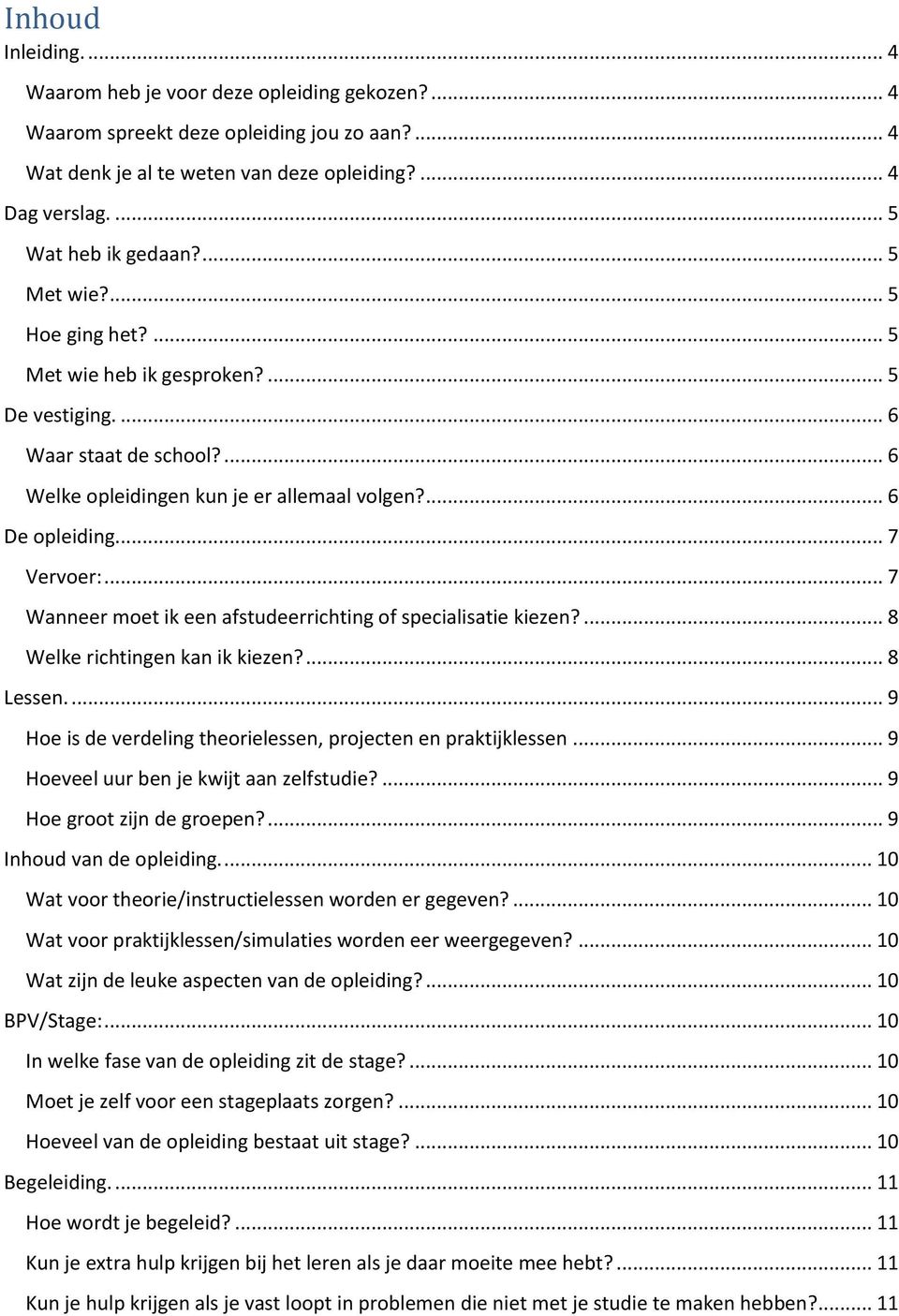 .. 7 Wanneer moet ik een afstudeerrichting of specialisatie kiezen?... 8 Welke richtingen kan ik kiezen?... 8 Lessen.... 9 Hoe is de verdeling theorielessen, projecten en praktijklessen.