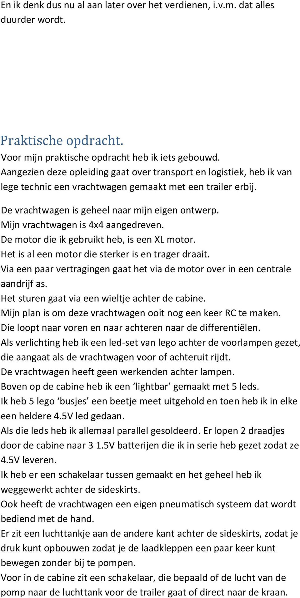 Mijn vrachtwagen is 4x4 aangedreven. De motor die ik gebruikt heb, is een XL motor. Het is al een motor die sterker is en trager draait.