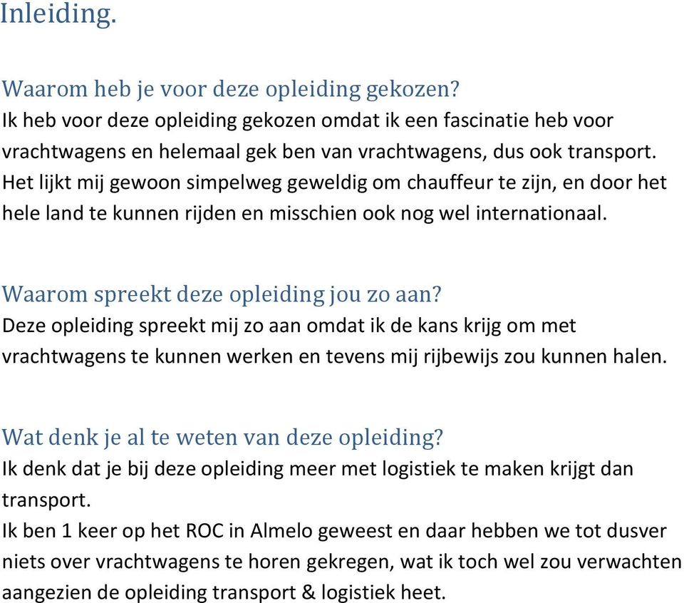 Deze opleiding spreekt mij zo aan omdat ik de kans krijg om met vrachtwagens te kunnen werken en tevens mij rijbewijs zou kunnen halen. Wat denk je al te weten van deze opleiding?