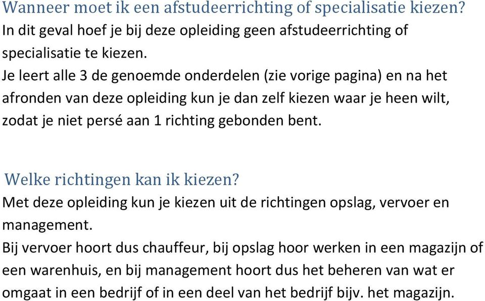 richting gebonden bent. Welke richtingen kan ik kiezen? Met deze opleiding kun je kiezen uit de richtingen opslag, vervoer en management.