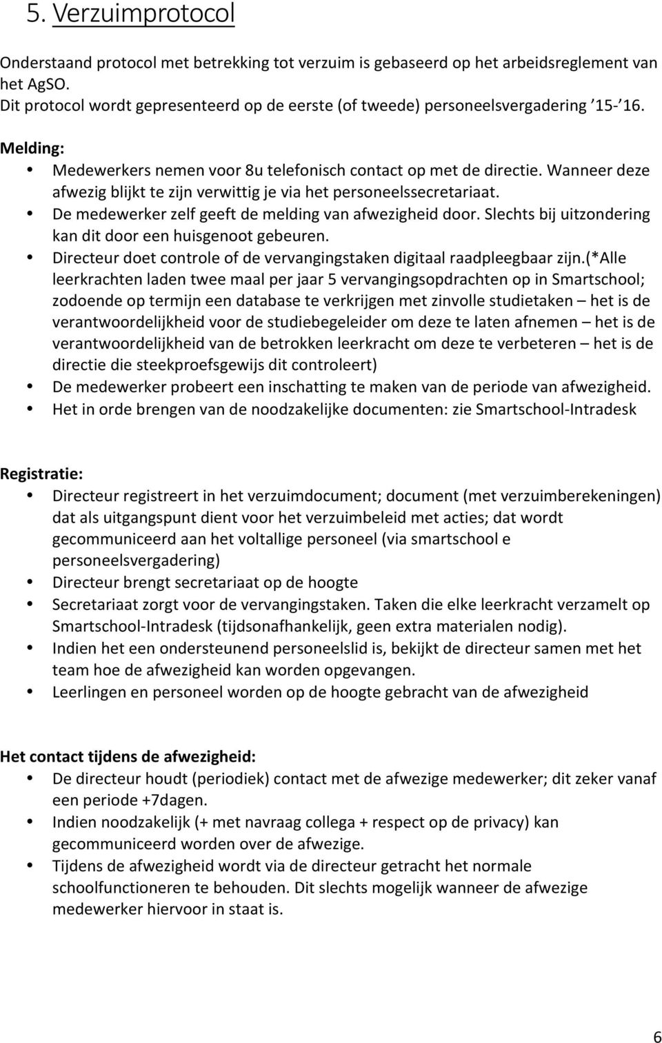 Wanneer deze afwezig blijkt te zijn verwittig je via het personeelssecretariaat. De medewerker zelf geeft de melding van afwezigheid door.