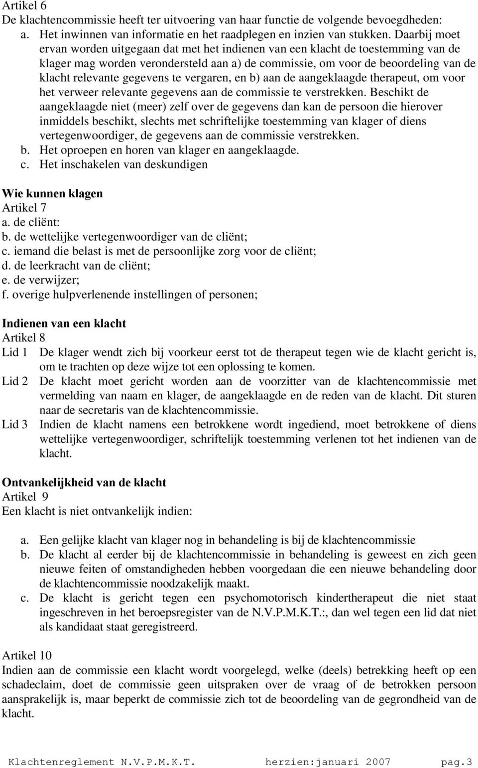 gegevens te vergaren, en b) aan de aangeklaagde therapeut, om voor het verweer relevante gegevens aan de commissie te verstrekken.