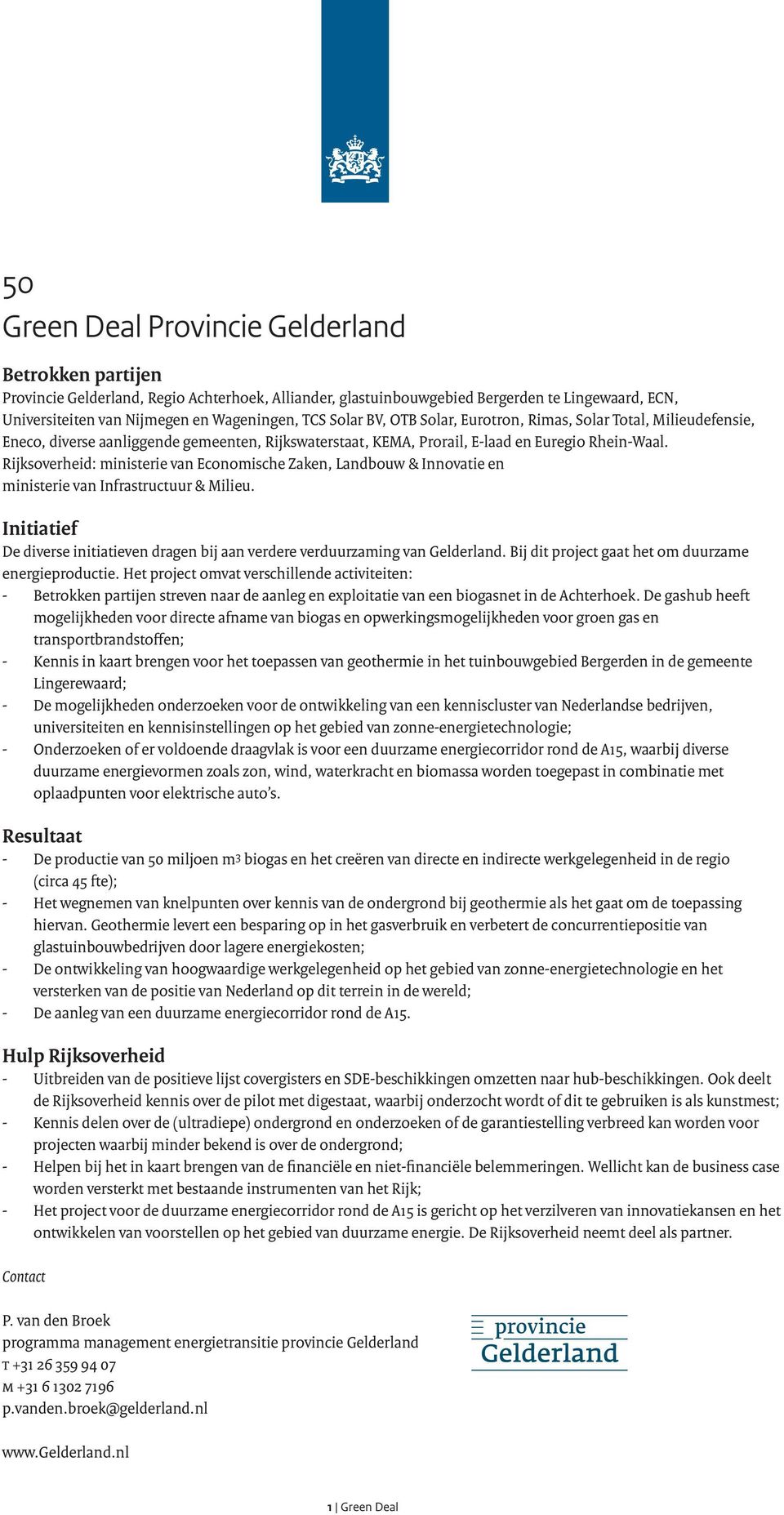 Rijksoverheid: ministerie van Economische Zaken, Landbouw & Innovatie en ministerie van Infrastructuur & Milieu. De diverse initiatieven dragen bij aan verdere verduurzaming van Gelderland.