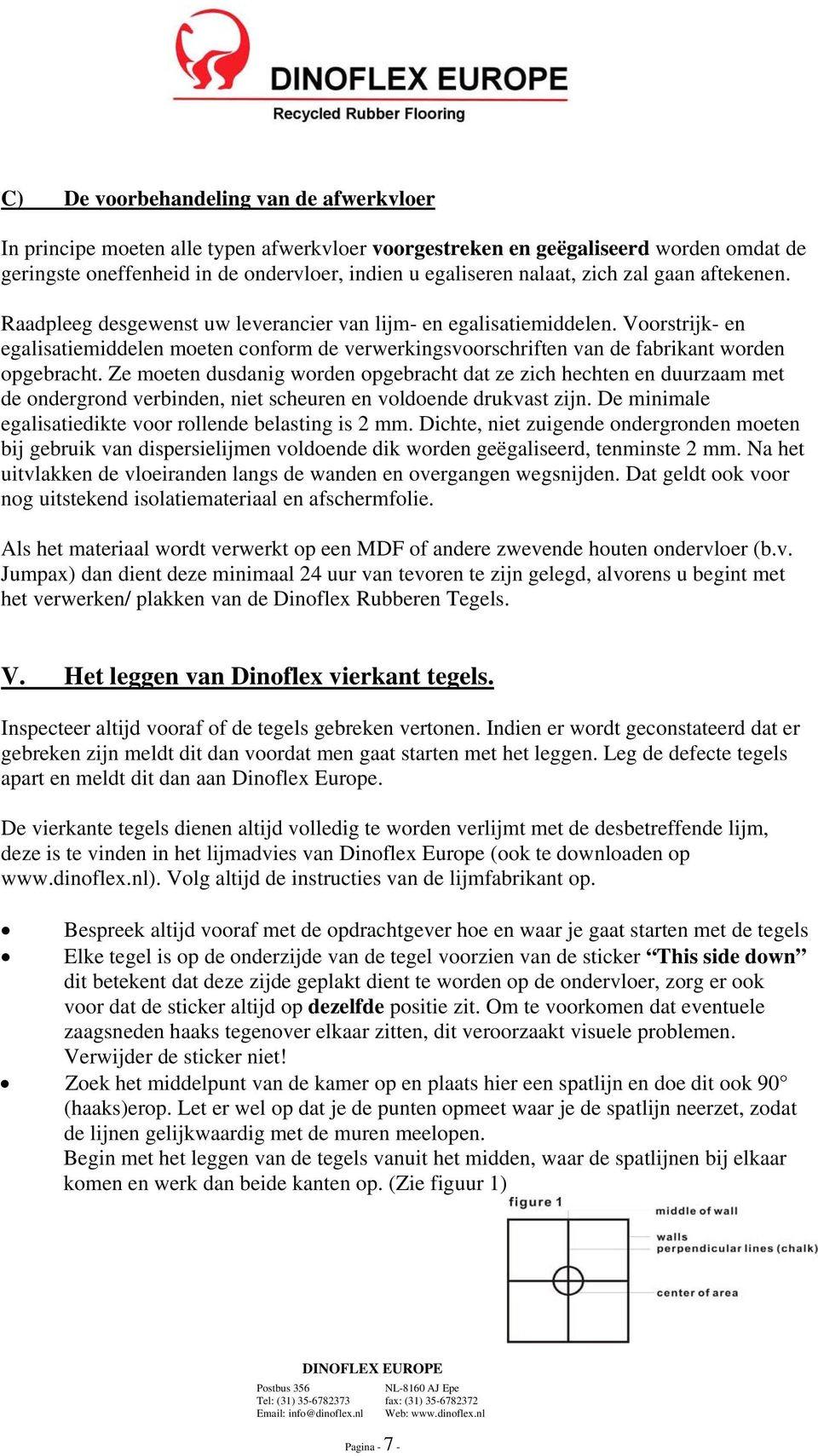 Voorstrijk- en egalisatiemiddelen moeten conform de verwerkingsvoorschriften van de fabrikant worden opgebracht.