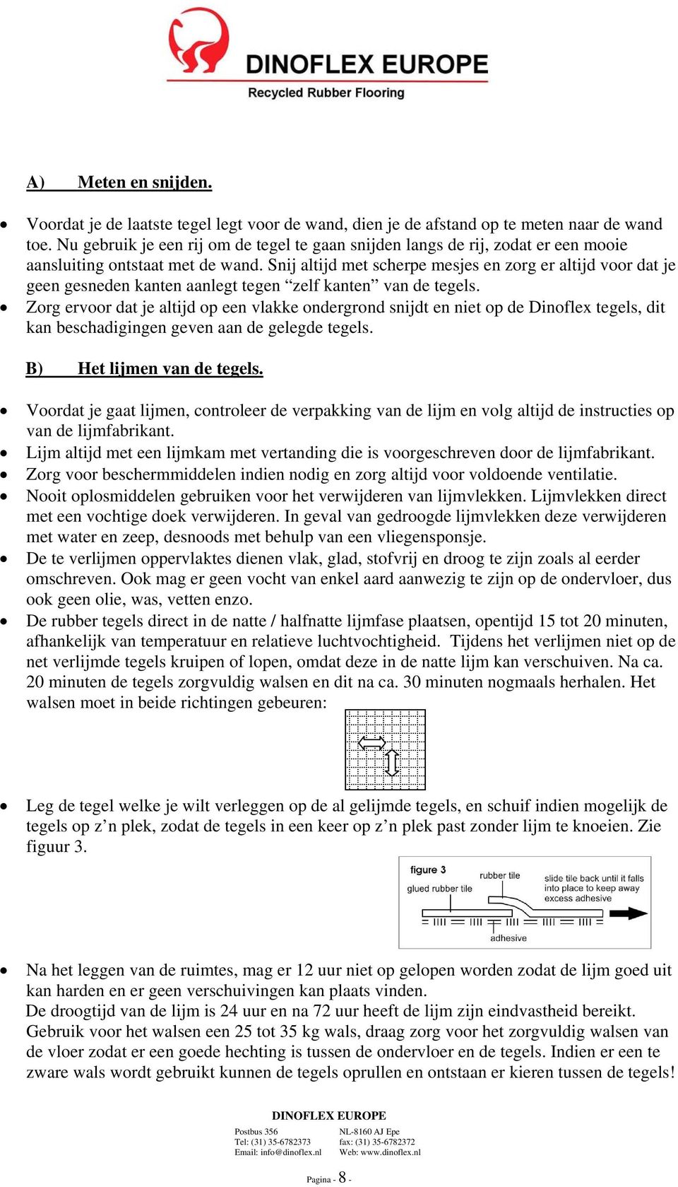 Snij altijd met scherpe mesjes en zorg er altijd voor dat je geen gesneden kanten aanlegt tegen zelf kanten van de tegels.