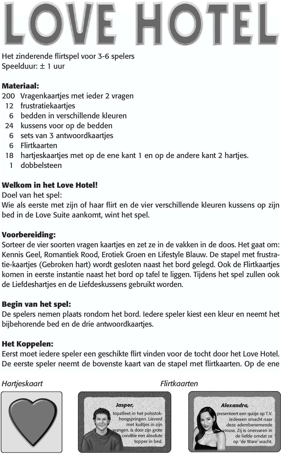 Doel van het spel: Wie als eerste met zijn of haar flirt en de vier verschillende kleuren kussens op zijn bed in de Love Suite aankomt, wint het spel.