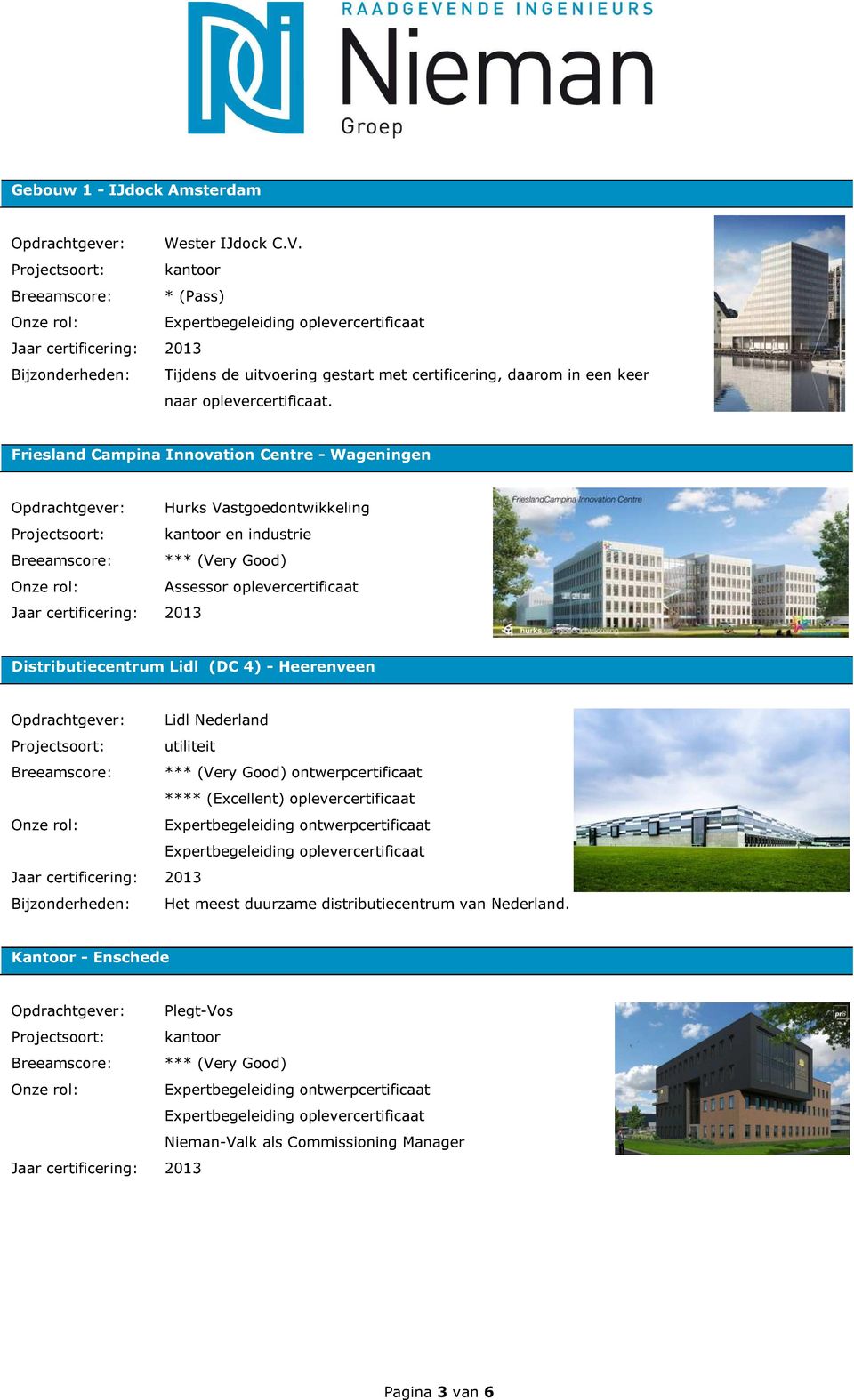 Friesland Campina Innovation Centre - Wageningen Opdrachtgever: Hurks Vastgoedontwikkeling en industrie Onze rol: Assessor oplevercertificaat Distributiecentrum Lidl