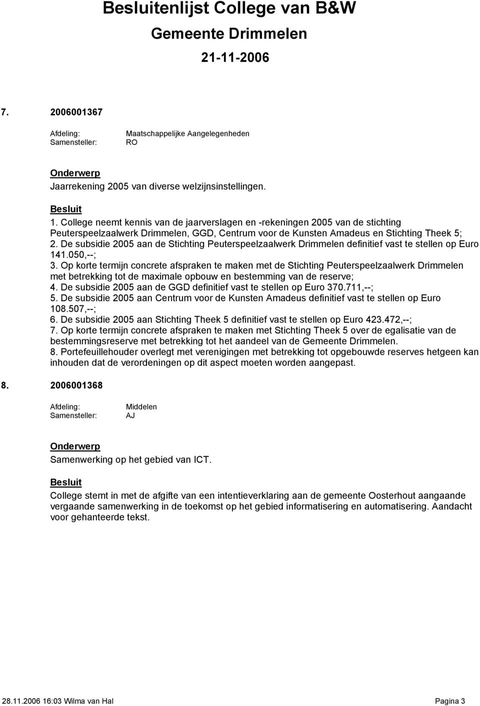 De subsidie 2005 aan de Stichting Peuterspeelzaalwerk Drimmelen definitief vast te stellen op Euro 141.050,--; 3.