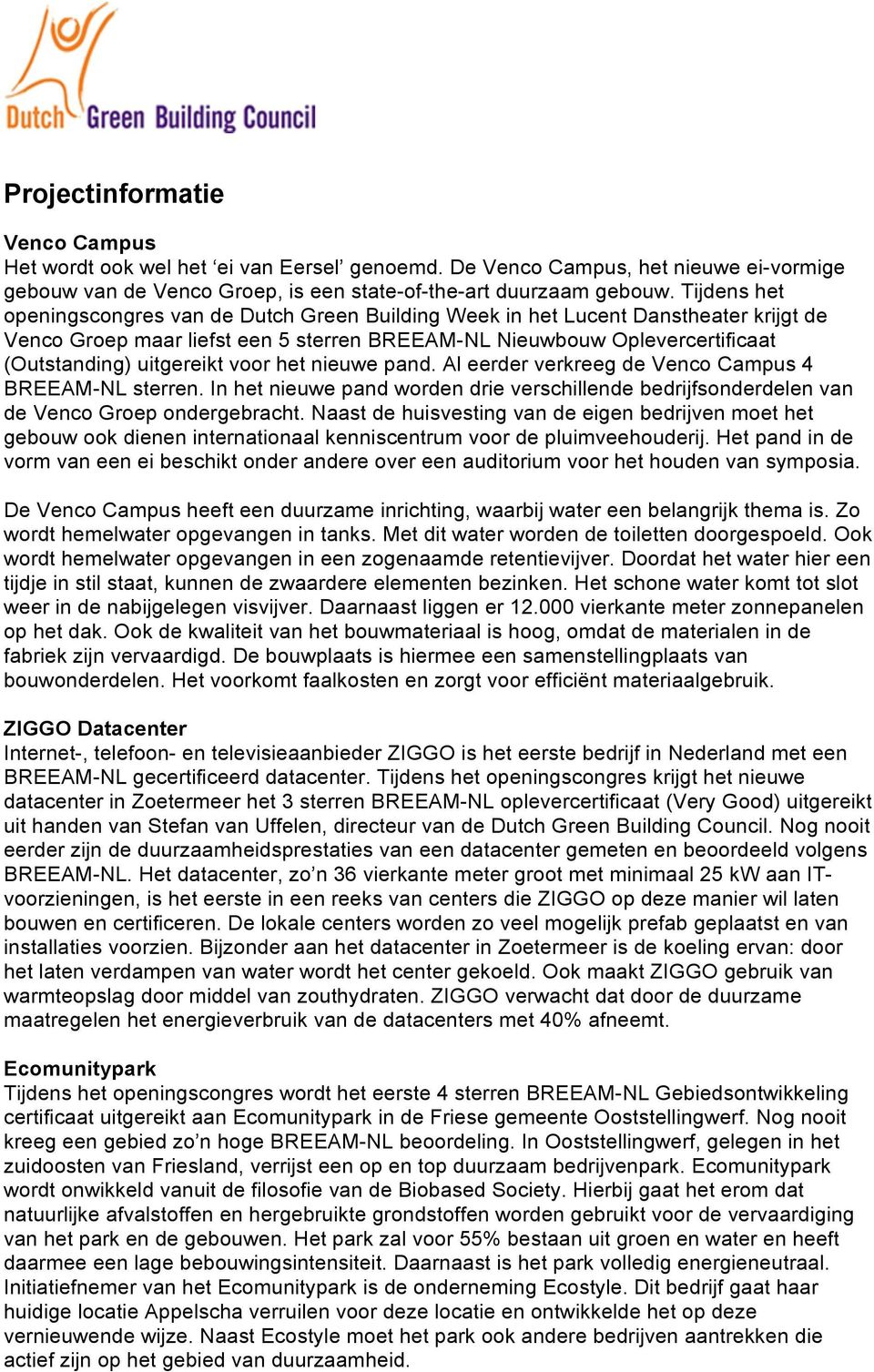 voor het nieuwe pand. Al eerder verkreeg de Venco Campus 4 BREEAM-NL sterren. In het nieuwe pand worden drie verschillende bedrijfsonderdelen van de Venco Groep ondergebracht.