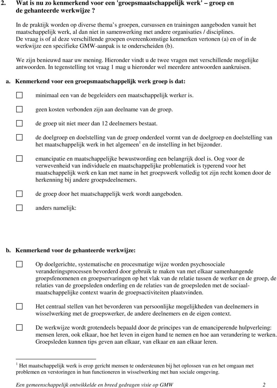 De vraag is of al deze verschillende groepen overeenkomstige kenmerken vertonen (a) en of in de werkwijze een specifieke GMW-aanpak is te onderscheiden (b). We zijn benieuwd naar uw mening.