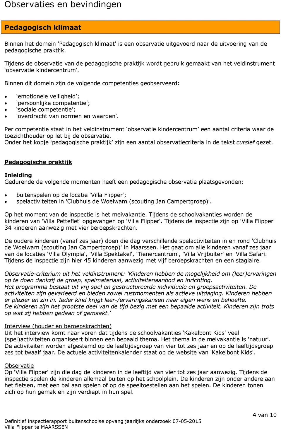 Binnen dit domein zijn de volgende competenties geobserveerd: emotionele veiligheid ; persoonlijke competentie ; sociale competentie ; overdracht van normen en waarden.