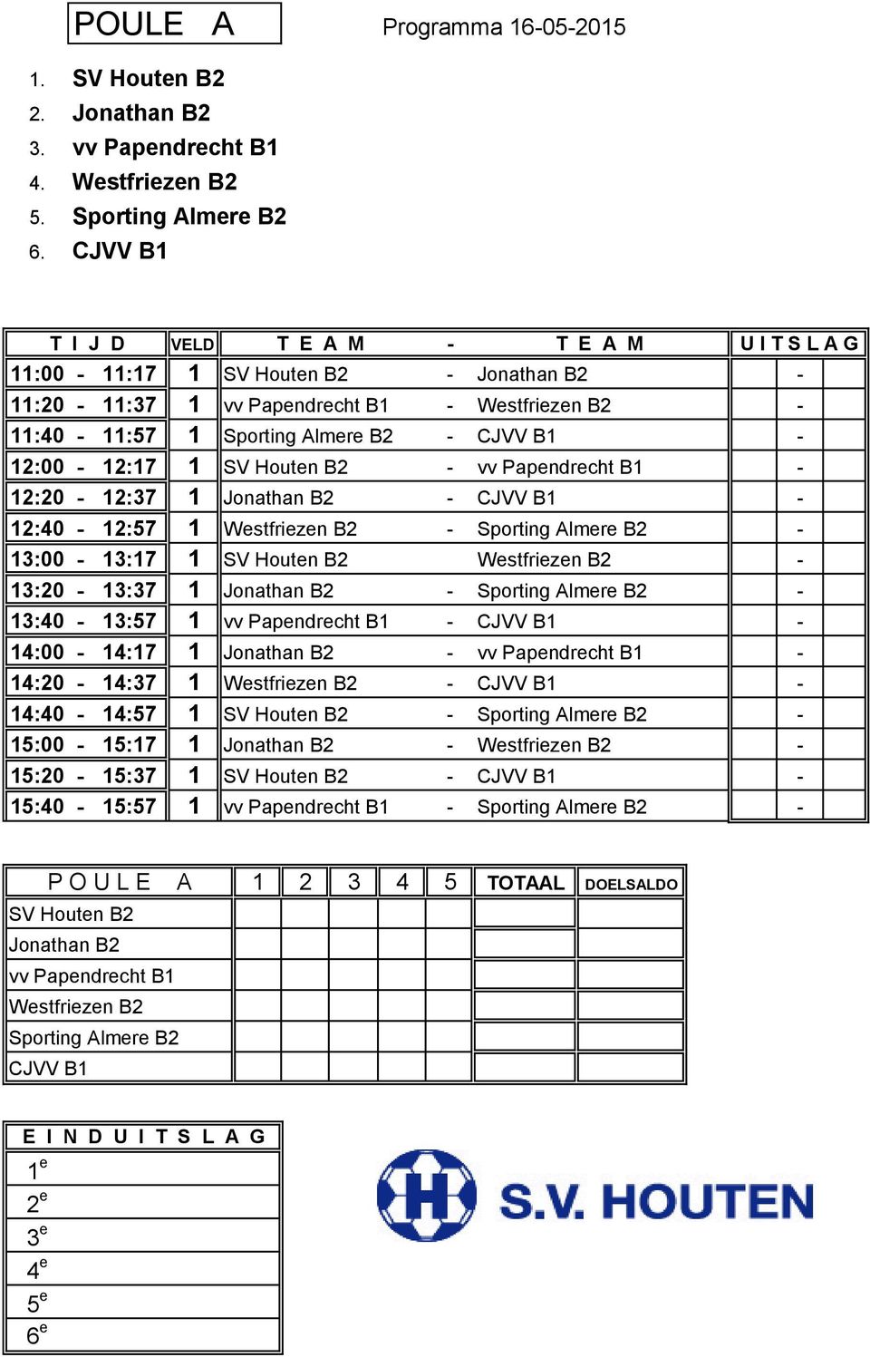 SV Houten B2 - vv Papendrecht B1-12:20-12:37 1 Jonathan B2 - CJVV B1-12:40-12:57 1 Westfriezen B2 - Sporting Almere B2-13:00-13:17 1 SV Houten B2 Westfriezen B2-13:20-13:37 1 Jonathan B2 - Sporting