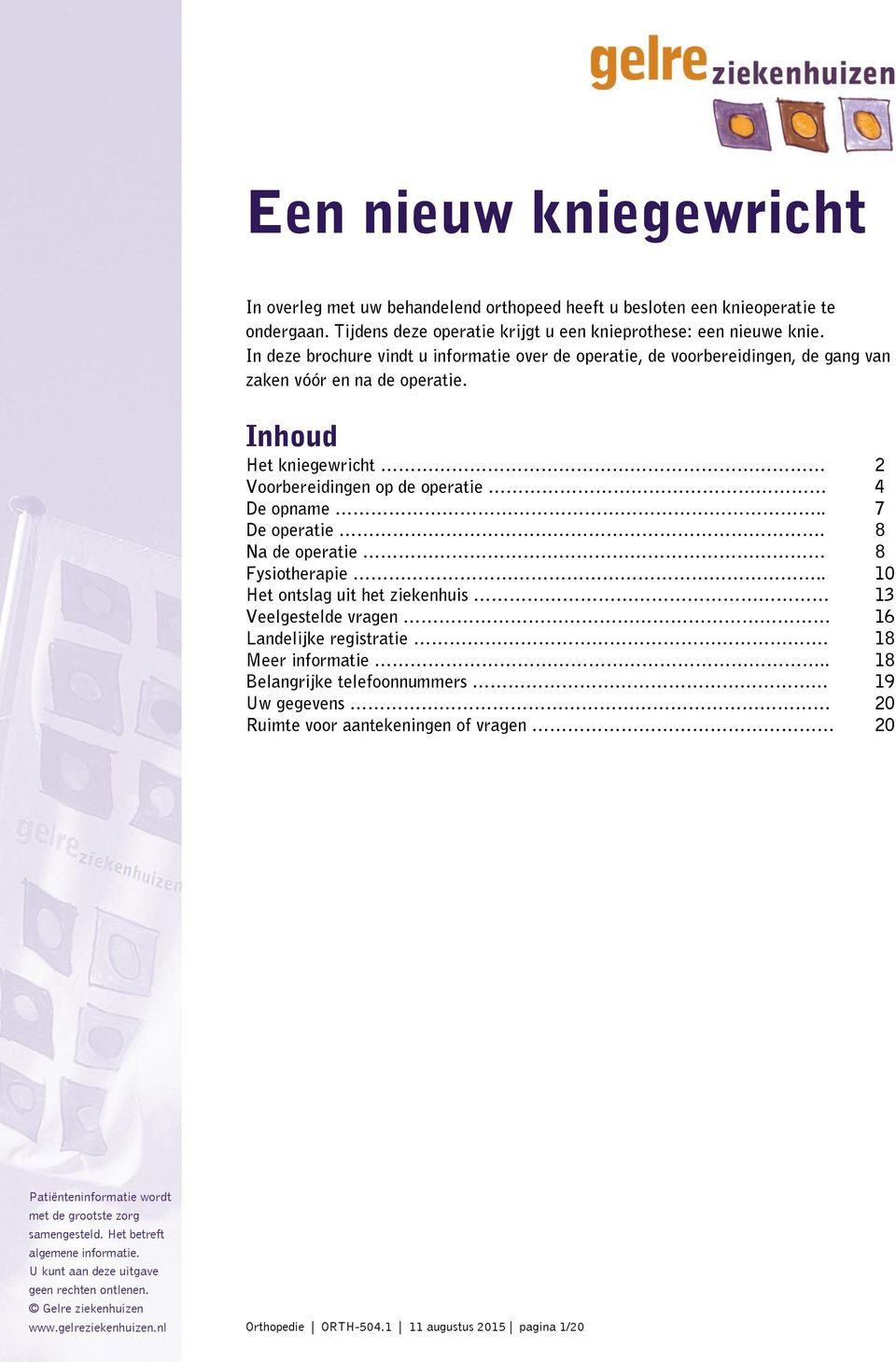 8 Na de operatie 8 Fysiotherapie.. 10 Het ontslag uit het ziekenhuis 13 Veelgestelde vragen 16 Landelijke registratie. 18 Meer informatie.