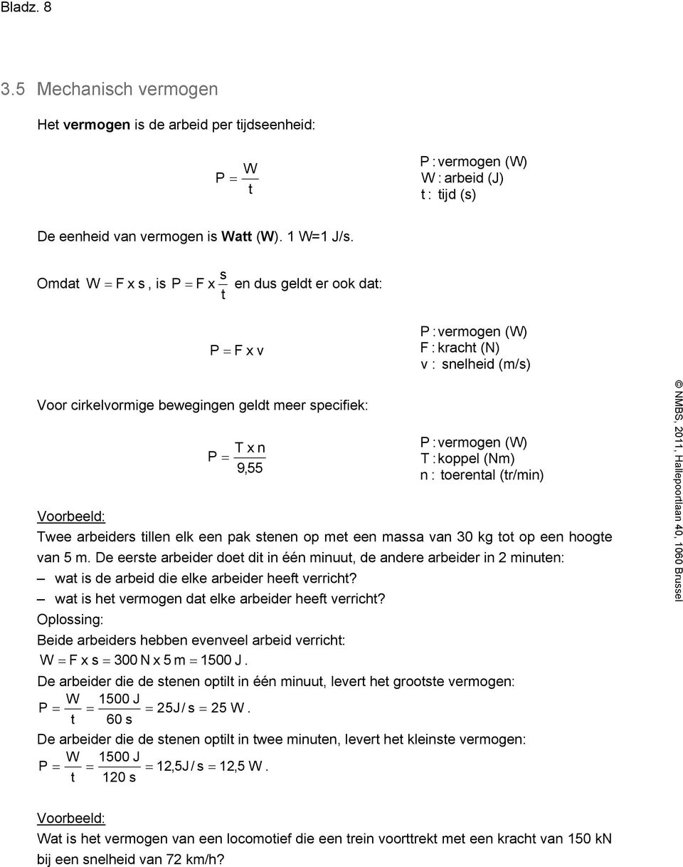 (W) T : koppel (Nm) n : toerental (tr/min) Twee arbeiders tillen elk een pak stenen op met een massa van 30 kg tot op een hoogte van 5 m.