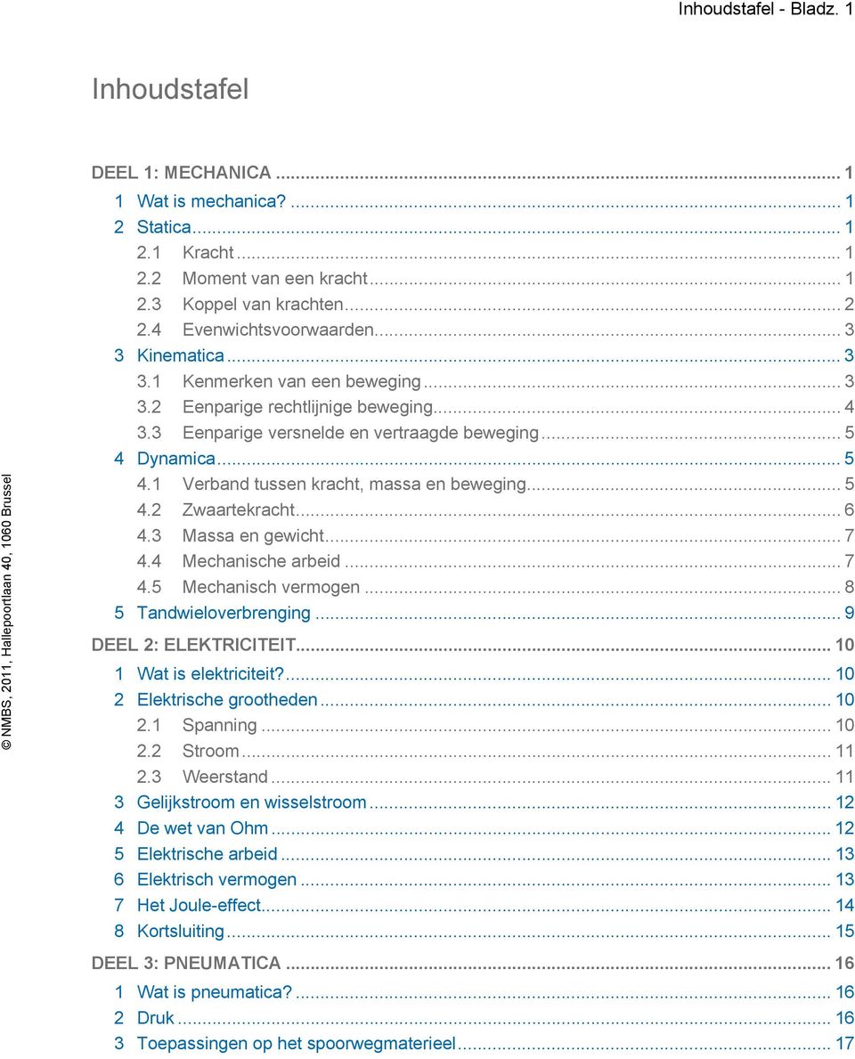 Dynamica... 5 4.1 Verband tussen kracht, massa en beweging... 5 4.2 Zwaartekracht... 6 4.3 Massa en gewicht... 7 4.4 Mechanische arbeid... 7 4.5 Mechanisch vermogen... 8 5 Tandwieloverbrenging.