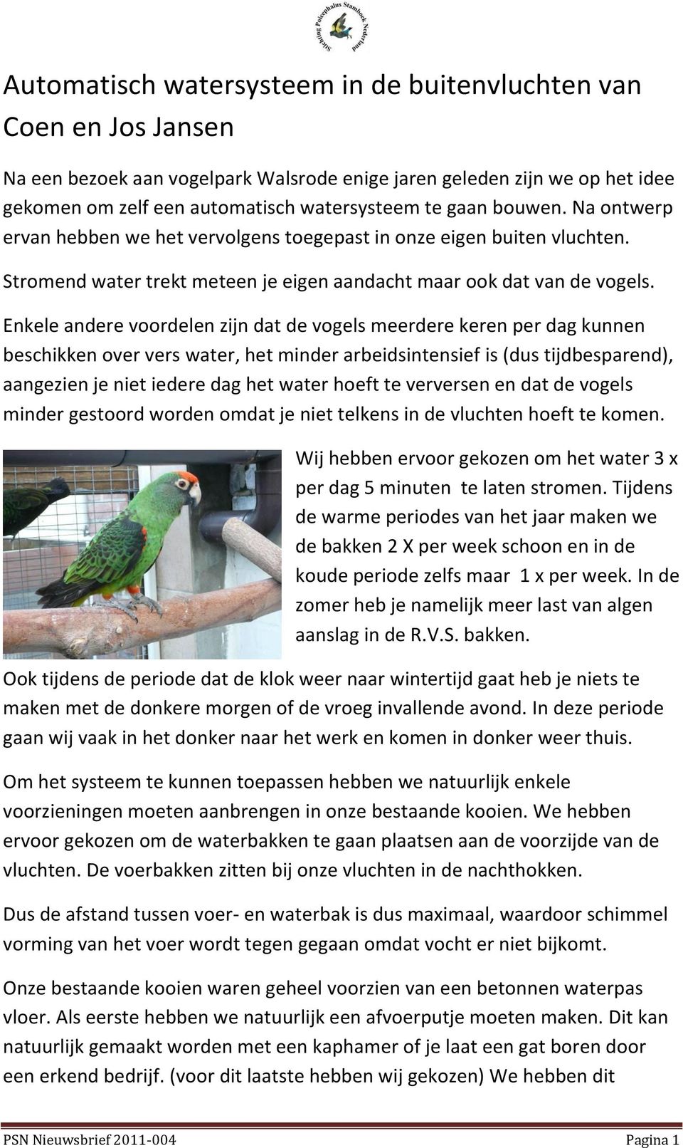 Enkele andere voordelen zijn dat de vogels meerdere keren per dag kunnen beschikken over vers water, het minder arbeidsintensief is (dus tijdbesparend), aangezien je niet iedere dag het water hoeft