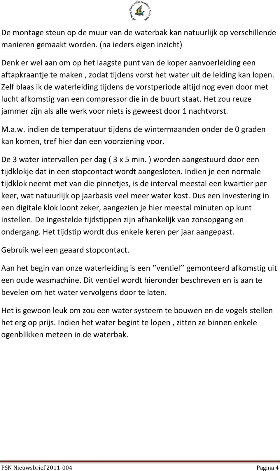 Zelf blaas ik de waterleiding tijdens de vorstperiode altijd nog even door met lucht afkomstig van een compressor die in de buurt staat.