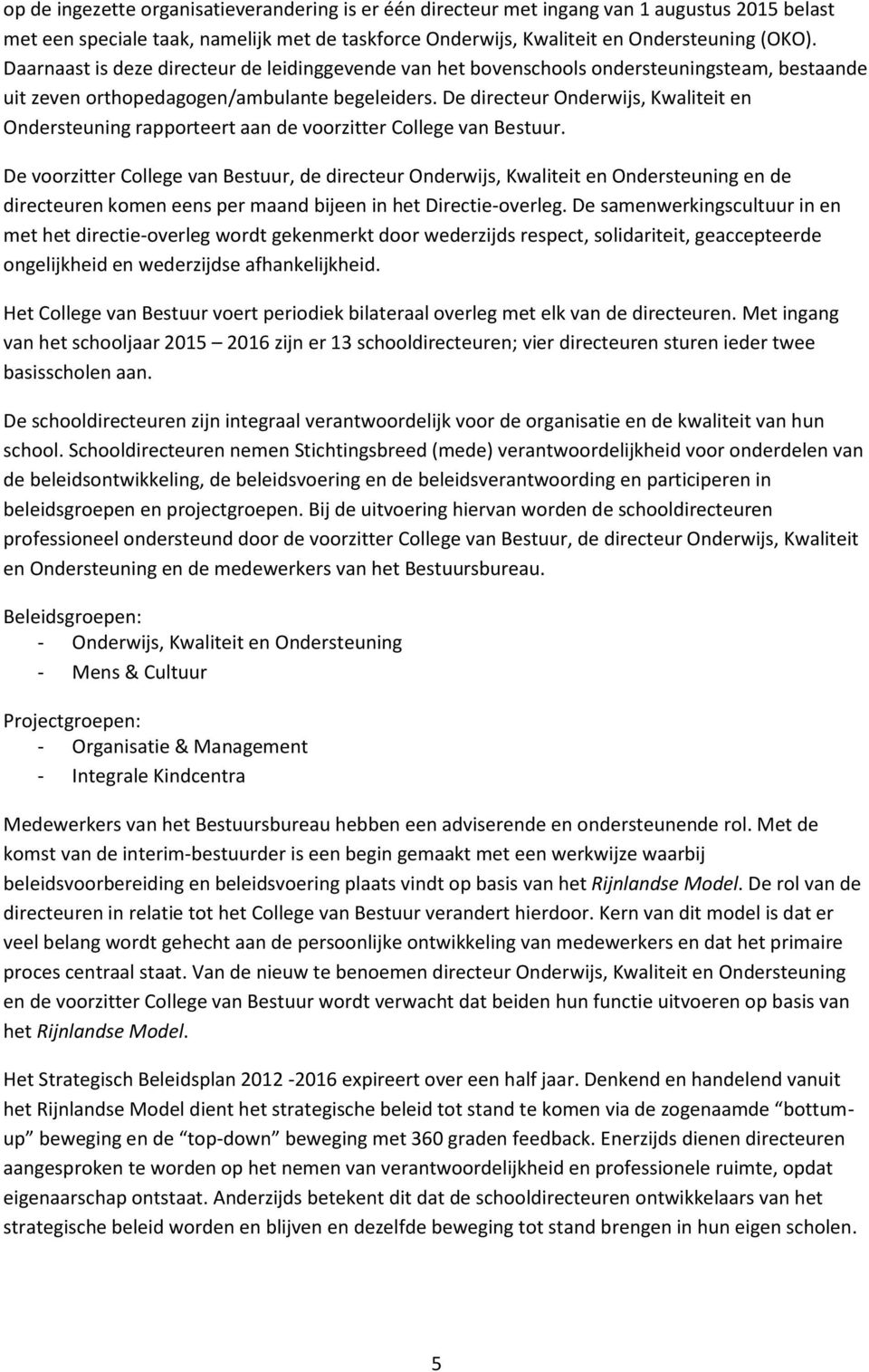 De directeur Onderwijs, Kwaliteit en Ondersteuning rapporteert aan de voorzitter College van Bestuur.