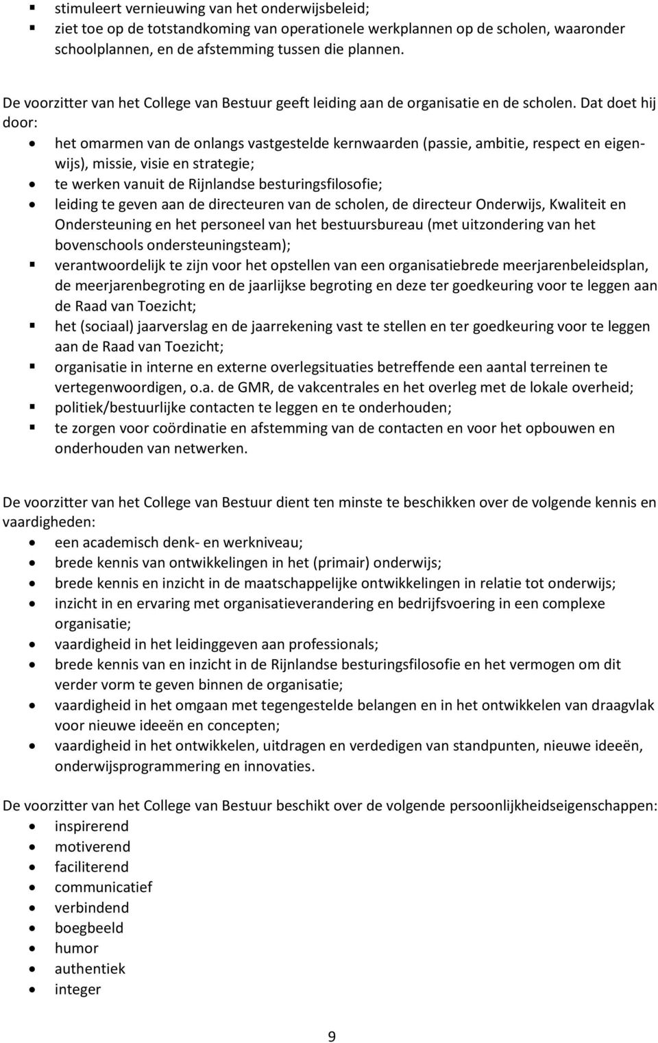 Dat doet hij door: het omarmen van de onlangs vastgestelde kernwaarden (passie, ambitie, respect en eigenwijs), missie, visie en strategie; te werken vanuit de Rijnlandse besturingsfilosofie; leiding