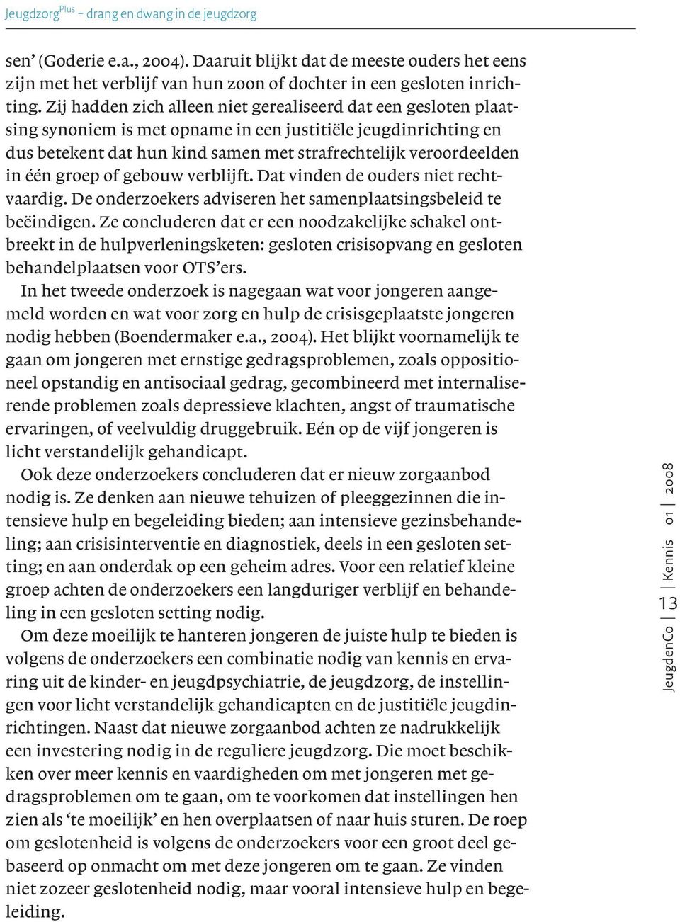 één groep of gebouw verblijft. Dat vinden de ouders niet rechtvaardig. De onderzoekers adviseren het samenplaatsingsbeleid te beëindigen.