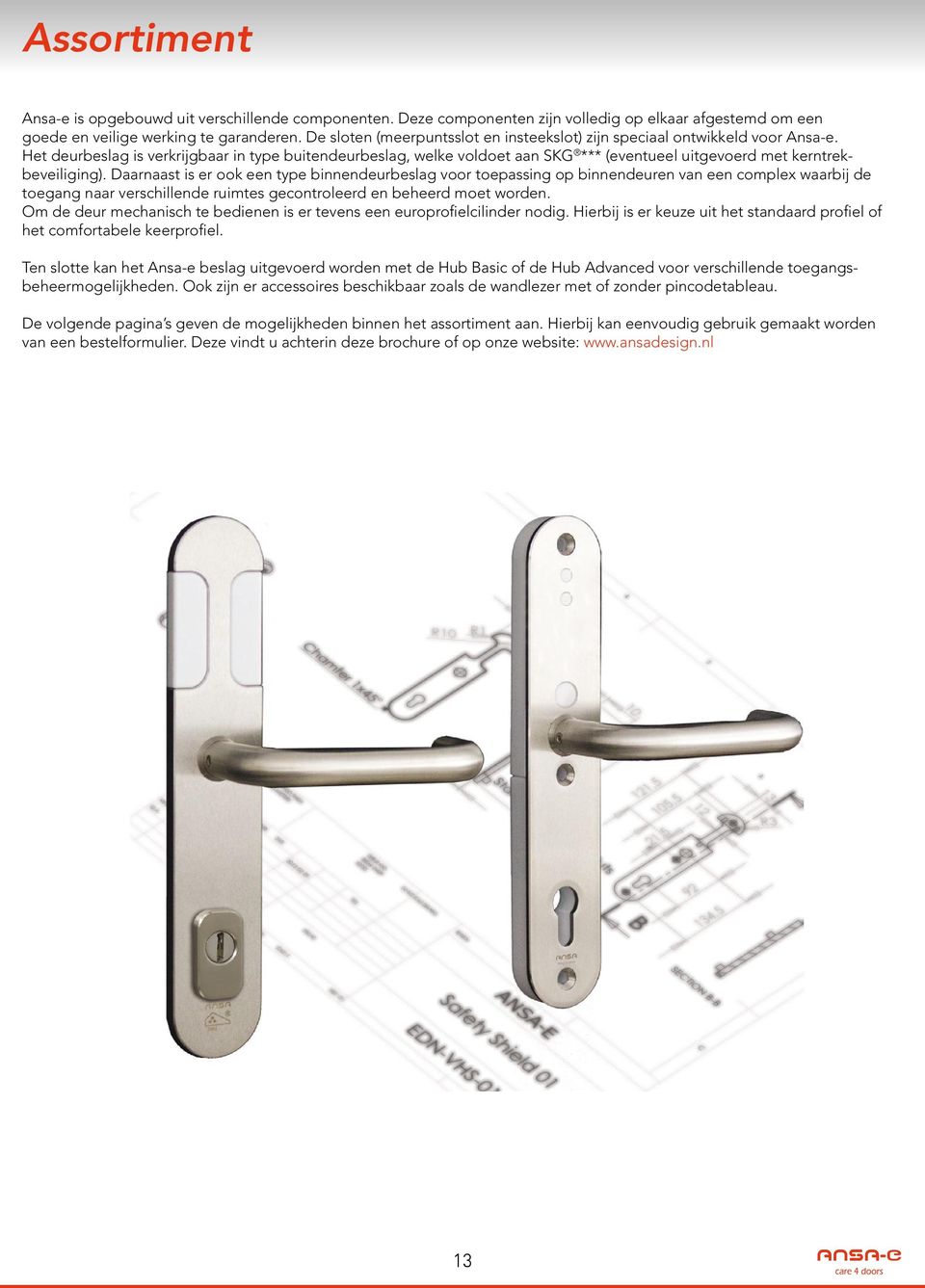 Het deurbeslag is verkrijgbaar in type deurbeslag, welke voldoet aan SKG *** (eventueel uitgevoerd met kerntrekbeveiliging).