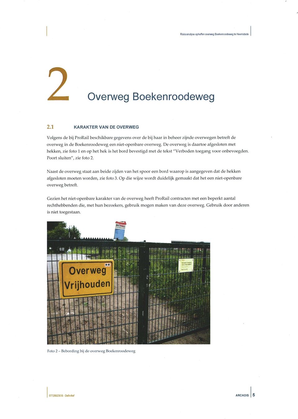 De overweg is daartoe afgesloten met hekken, zie foto 1 en op het hek is het bord bevestigd met de tekst "Verboden toegang voor onbevoegden. Poort sluiten", zie foto 2.