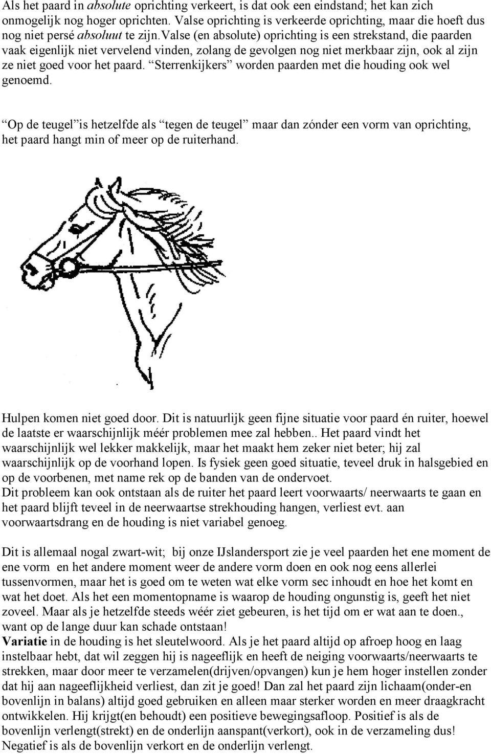 valse (en absolute) oprichting is een strekstand, die paarden vaak eigenlijk niet vervelend vinden, zolang de gevolgen nog niet merkbaar zijn, ook al zijn ze niet goed voor het paard.