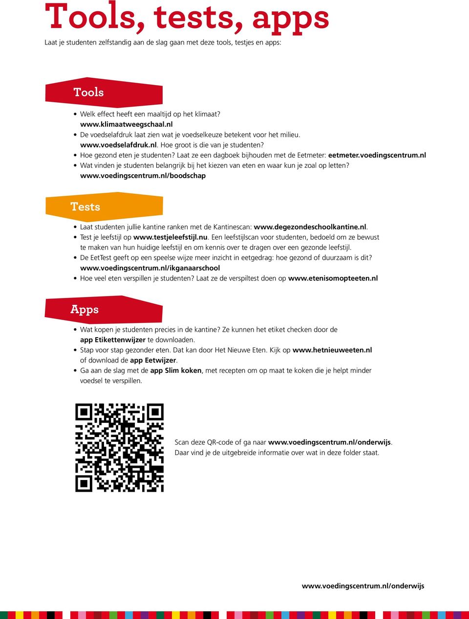 Laat ze een dagboek bijhouden met de Eetmeter: eetmeter.voedingscentrum.nl Wat vinden je studenten belangrijk bij het kiezen van eten en waar kun je zoal op letten? www.voedingscentrum.nl/boodschap Tests Laat studenten jullie kantine ranken met de Kantinescan: www.