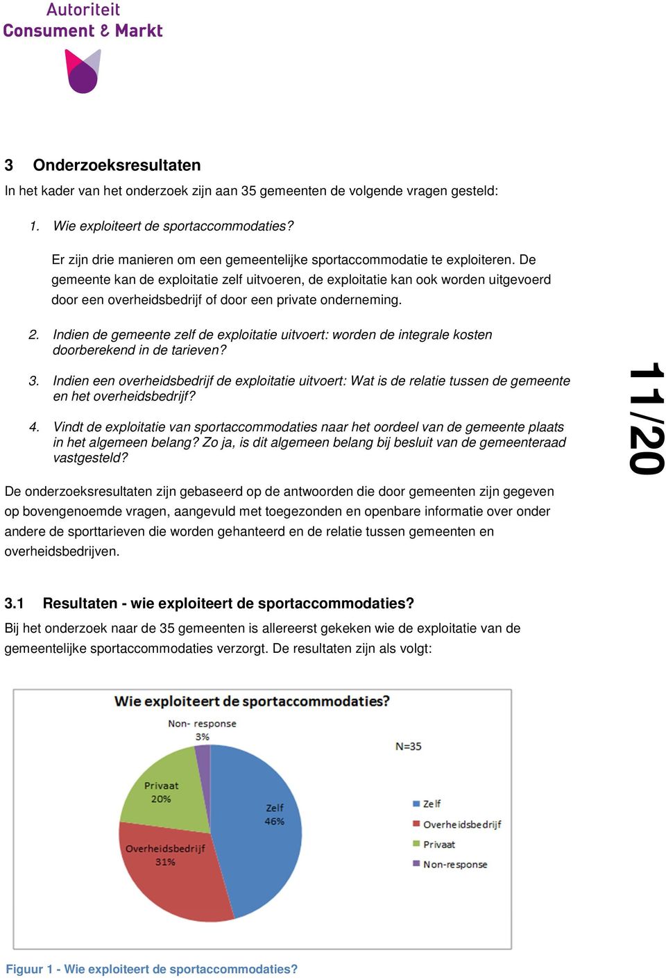 De gemeente kan de exploitatie zelf uitvoeren, de exploitatie kan ook worden uitgevoerd door een overheidsbedrijf of door een private onderneming. 2.