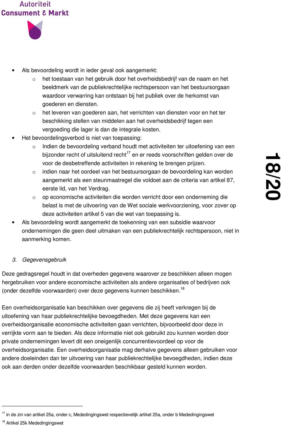 o het leveren van goederen aan, het verrichten van diensten voor en het ter beschikking stellen van middelen aan het overheidsbedrijf tegen een vergoeding die lager is dan de integrale kosten.