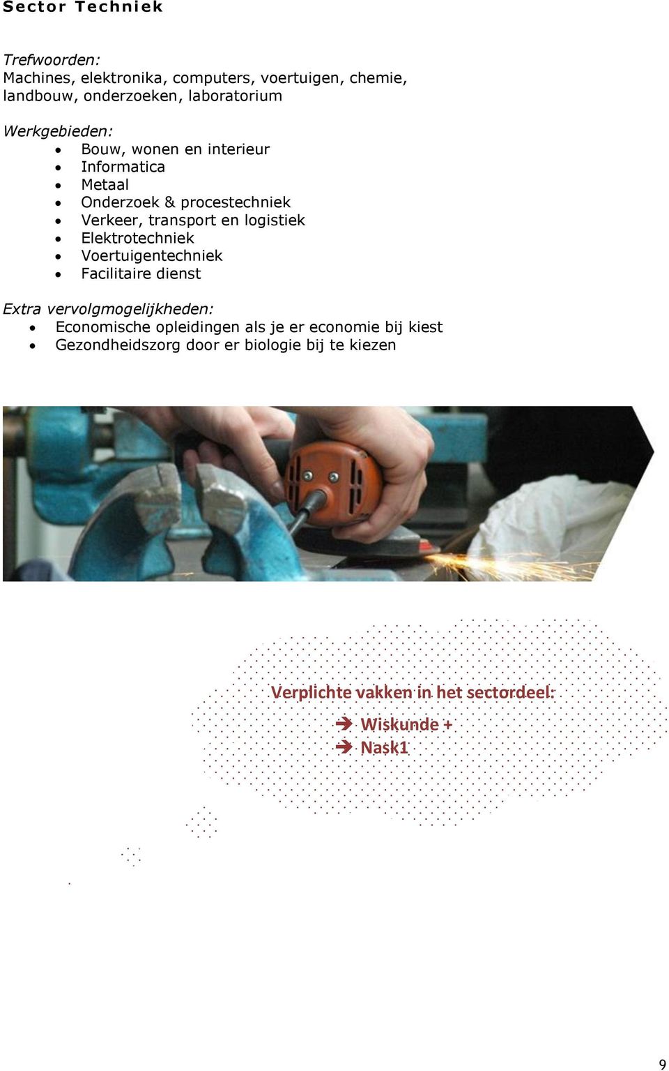 logistiek Elektrotechniek Voertuigentechniek Facilitaire dienst Extra vervolgmogelijkheden: Economische opleidingen als