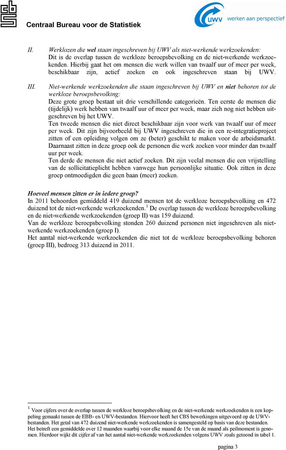 die staan ingeschreven bij UWV en niet behoren tot de werkloze beroepsbevolking: Deze grote groep bestaat uit drie verschillende categorieën.