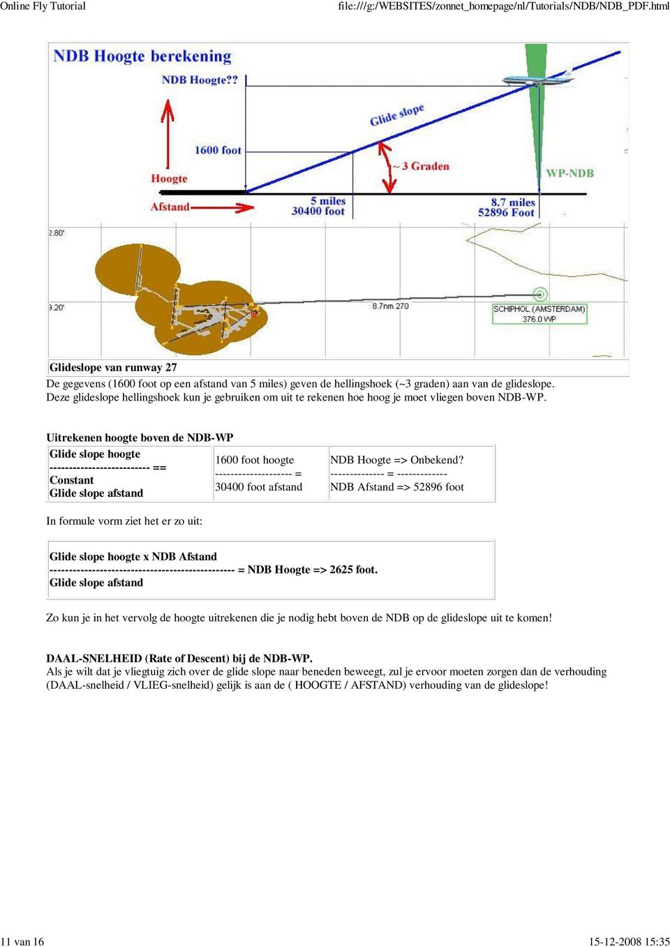 Uitrekenen hoogte boven de NDB-WP Glide slope hoogte 1600 foot hoogte -------------------------- == -------------------- = Constant 30400 foot afstand Glide slope afstand NDB Hoogte => Onbekend?