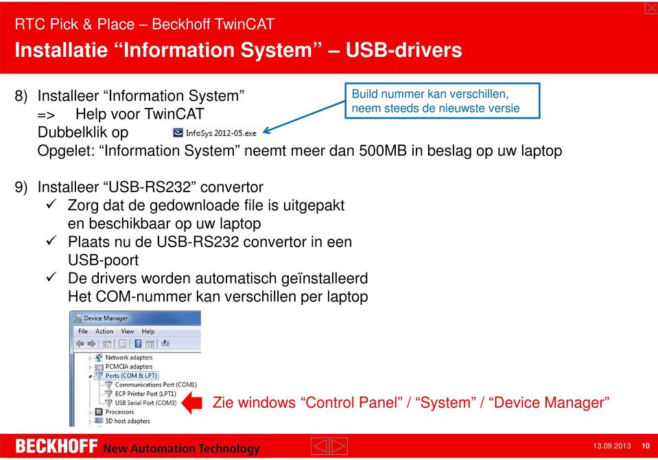 convertor Zorg dat de gedownloade file is uitgepakt en beschikbaar op uw laptop Plaats nu de USB-RS232 convertor in een USB-poort De