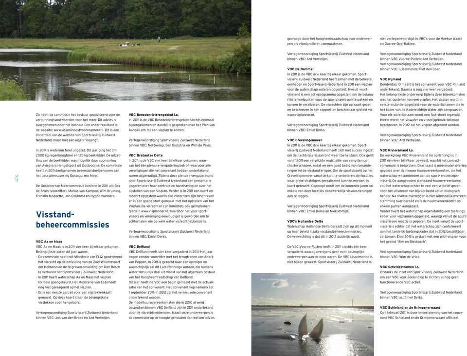 visseninoostvoornsemeer.nl. Dit is een onderdeel van de website van Sportvisserij Zuidwest Nederland, maar met een eigen ingang. In 2011 is wederom forel uitgezet.