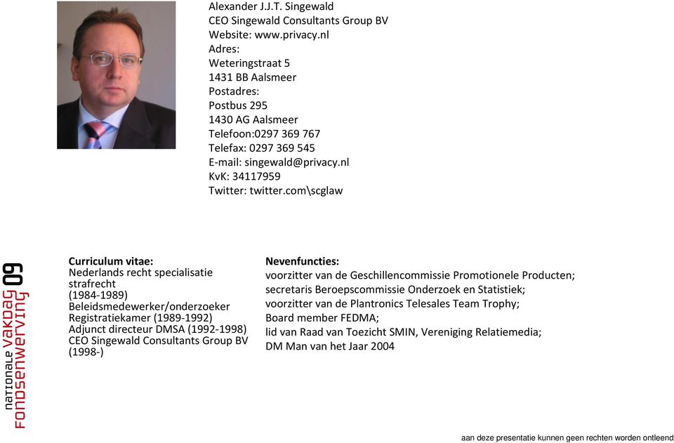 com\scglaw Curriculum vitae: Nederlands recht specialisatie strafrecht (1984-1989) Beleidsmedewerker/onderzoeker Registratiekamer (1989-1992) Adjunct directeur DMSA (1992-1998) CEO Singewald