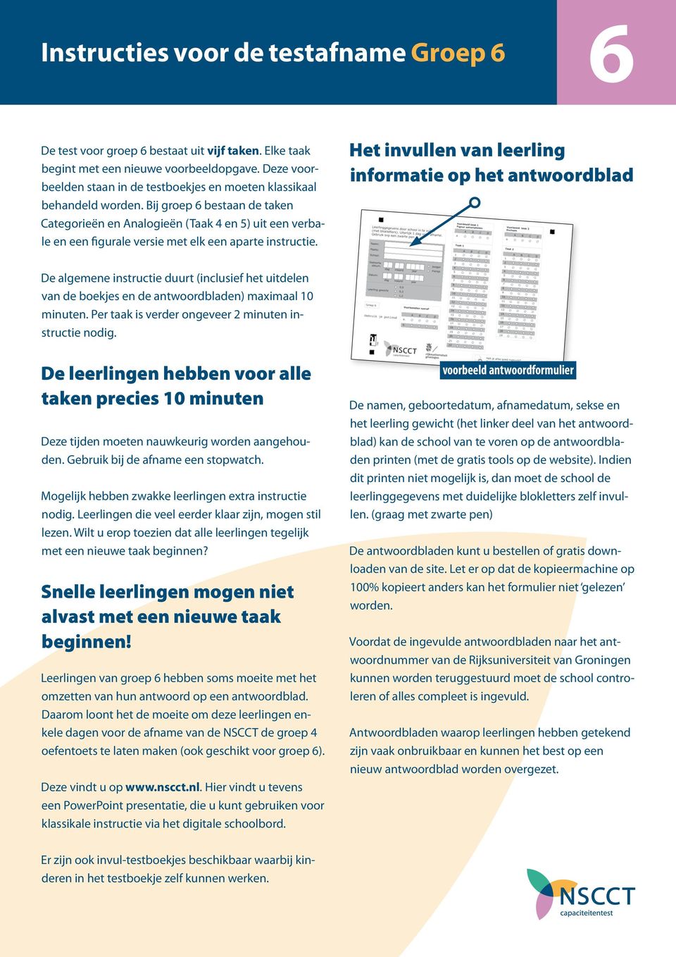 Bij groep 6 bestaan de taken Categorieën en Analogieën (Taak 4 en 5) uit een verbale en een figurale versie met elk een aparte instructie.