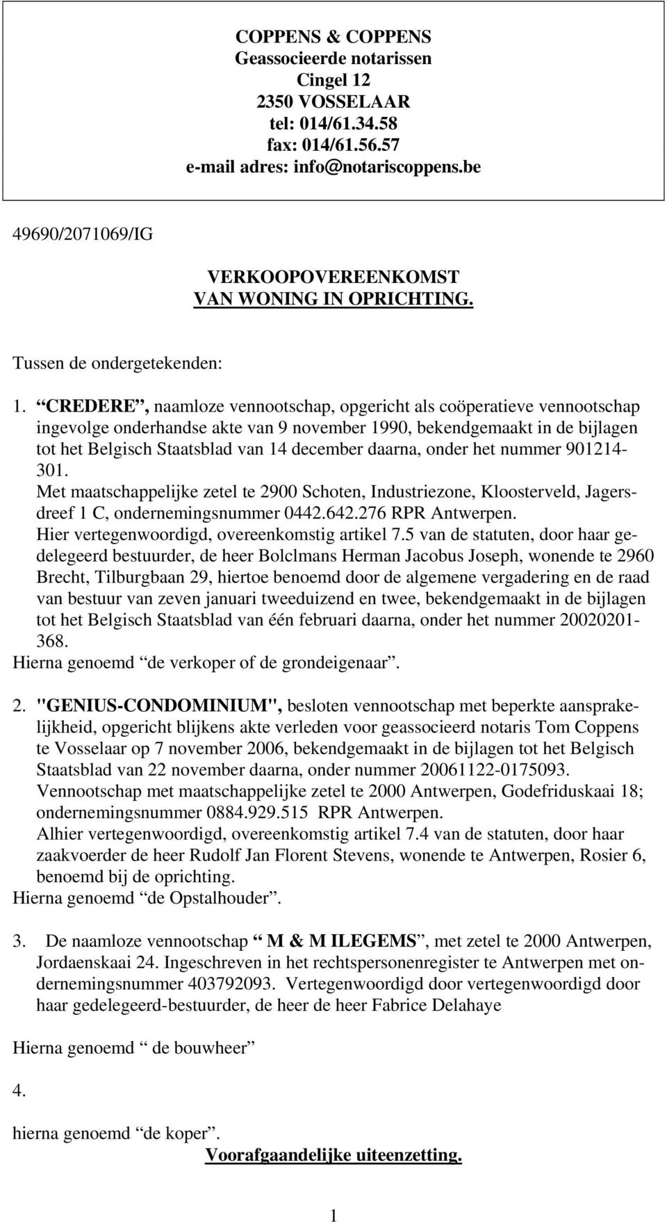 CREDERE, naamloze vennootschap, opgericht als coöperatieve vennootschap ingevolge onderhandse akte van 9 november 1990, bekendgemaakt in de bijlagen tot het Belgisch Staatsblad van 14 december