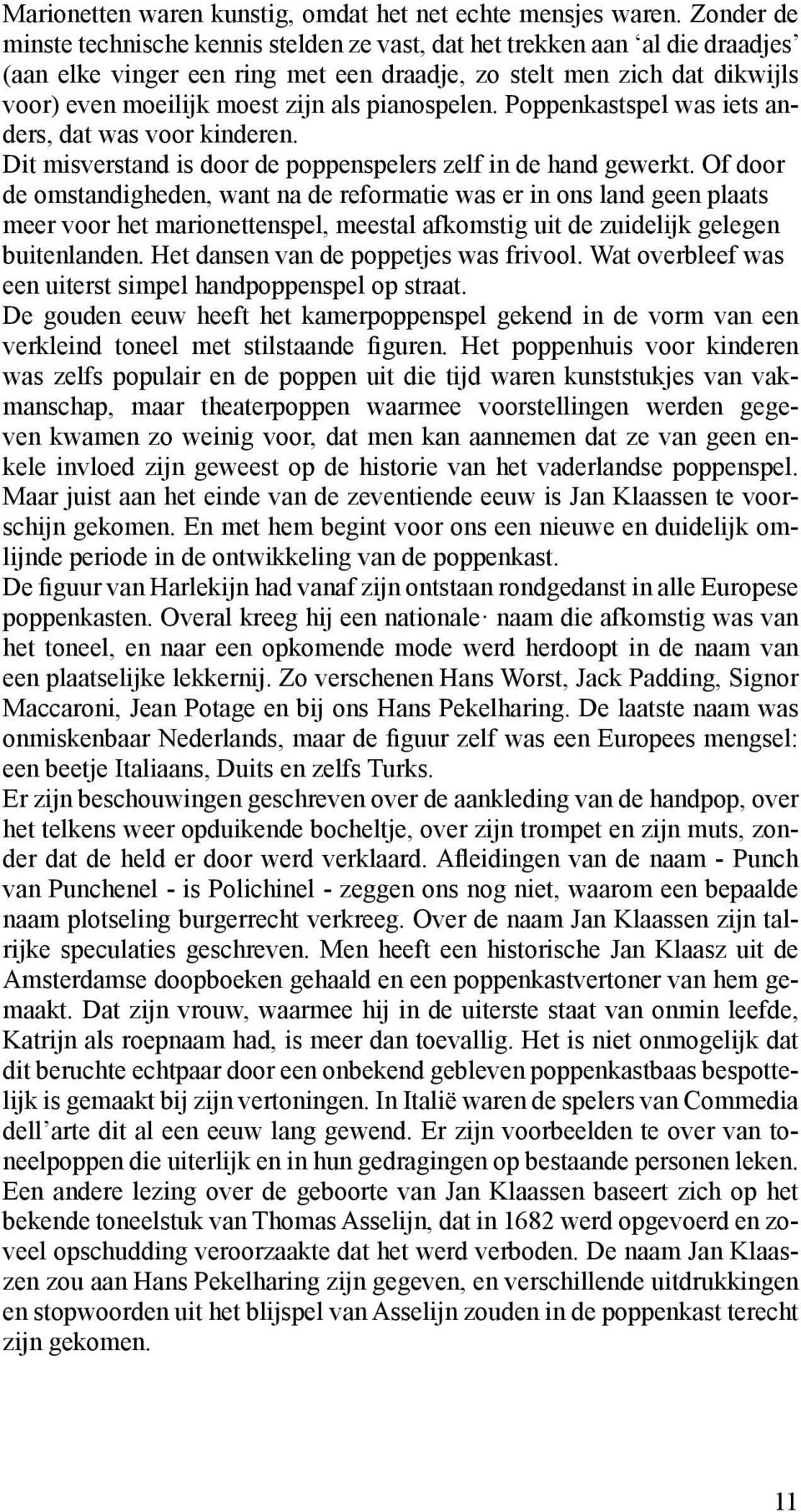 pianospelen. Poppenkastspel was iets anders, dat was voor kinderen. Dit misverstand is door de poppenspelers zelf in de hand gewerkt.