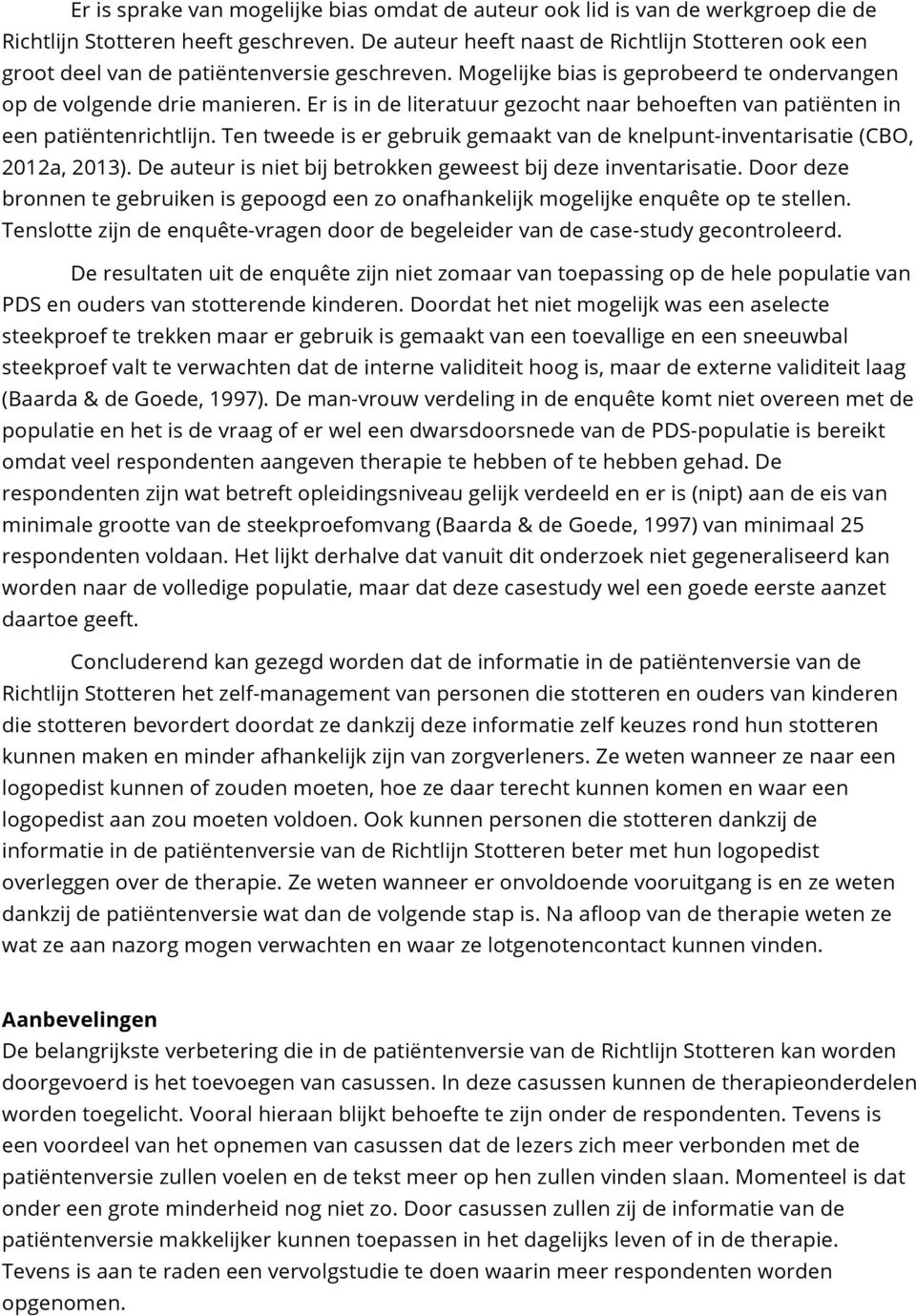 Er is in de literatuur gezocht naar behoeften van patiënten in een patiëntenrichtlijn. Ten tweede is er gebruik gemaakt van de knelpunt-inventarisatie (CBO, 2012a, 2013).