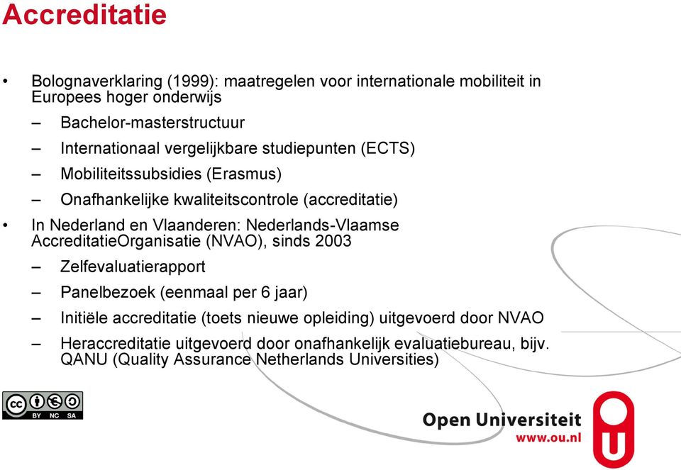 Vlaanderen: Nederlands-Vlaamse AccreditatieOrganisatie (NVAO), sinds 2003 Zelfevaluatierapport Panelbezoek (eenmaal per 6 jaar) Initiële