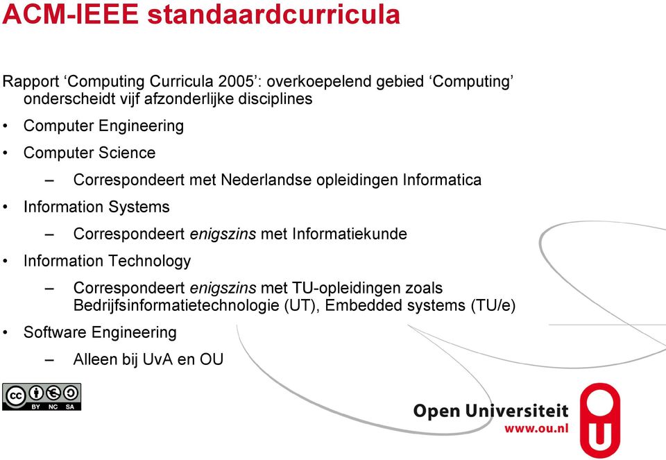 Informatica Information Systems Correspondeert enigszins met Informatiekunde Information Technology Correspondeert