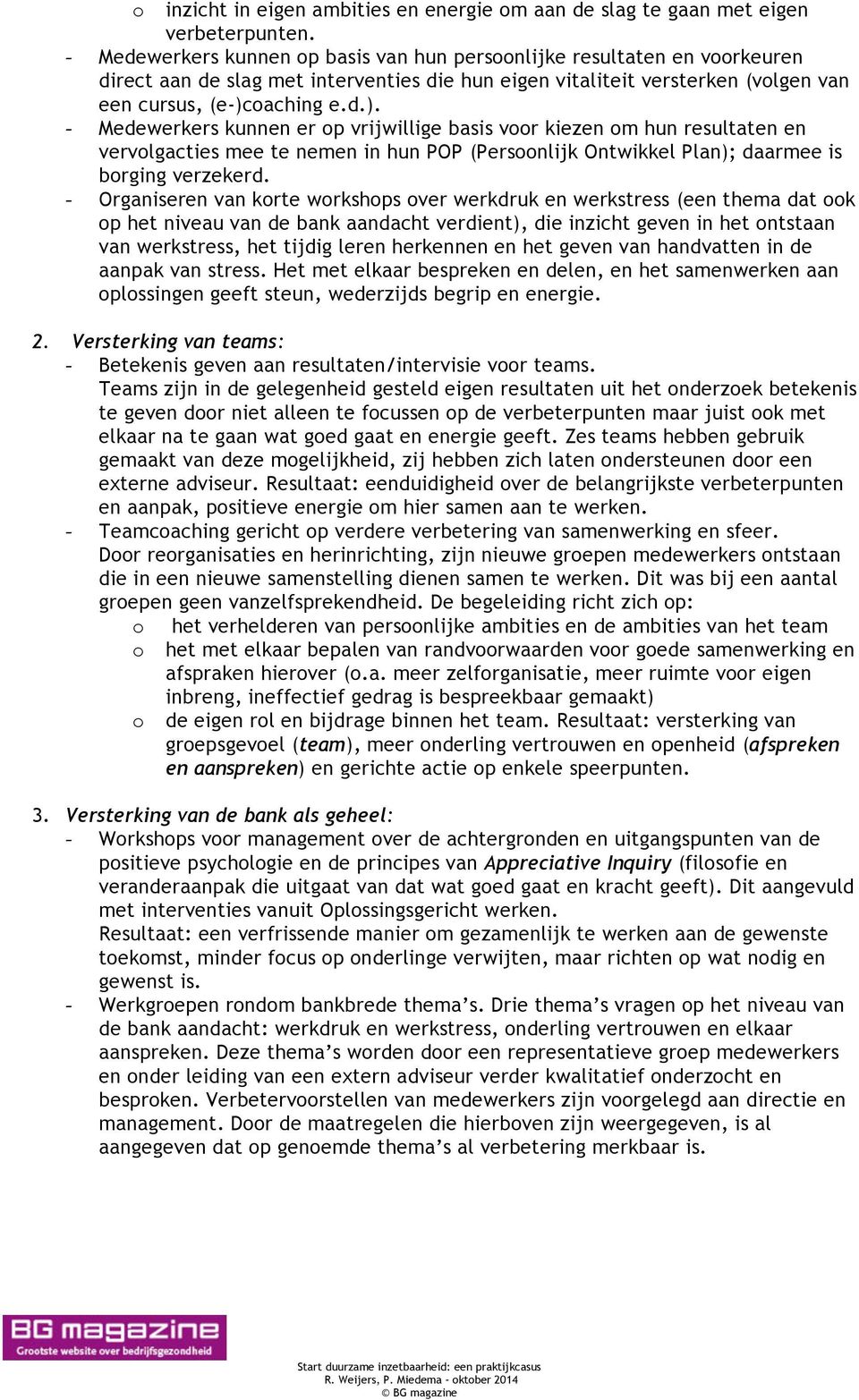 aching e.d.). - Medewerkers kunnen er p vrijwillige basis vr kiezen m hun resultaten en vervlgacties mee te nemen in hun POP (Persnlijk Ontwikkel Plan); daarmee is brging verzekerd.