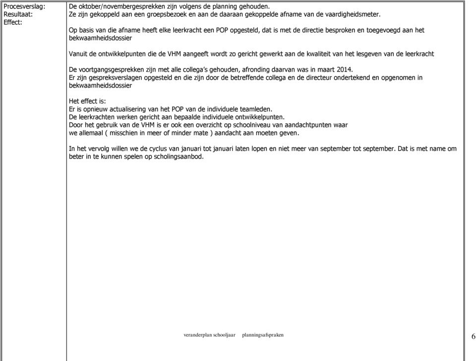 gericht gewerkt aan de kwaliteit van het lesgeven van de leerkracht De voortgangsgesprekken zijn met alle collega s gehouden, afronding daarvan was in maart 2014.