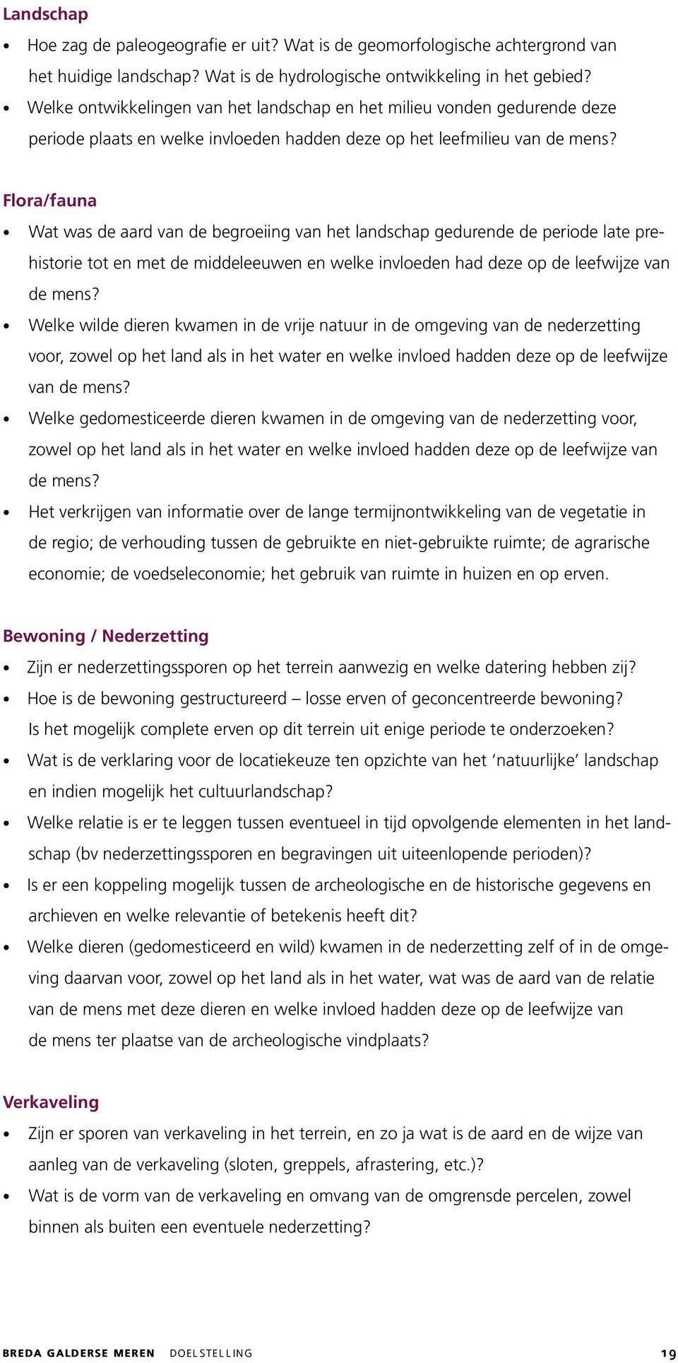 Flora/fauna Wat was de aard van de begroeiing van het landschap gedurende de periode late prehistorie tot en met de middeleeuwen en welke invloeden had deze op de leefwijze van de mens?